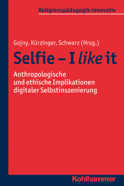 Selfie – I like it von Bauer,  Michael, Burrichter,  Rita, Fuchs,  Monika, Gojny,  Tanja, Grümme,  Bernhard, Konz,  Britta, Kürzinger,  Kathrin S., Lobinger,  Katharina, Mendl,  Hans, Pirner,  Manfred L., Rothgangel,  Martin, Schlag,  Thomas, Schwarz,  Susanne, Witten,  Ulrike