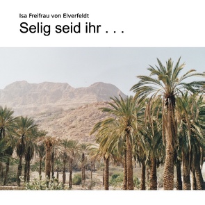 Selig seid ihr … von Elverfeldt,  Isa Freifrau von