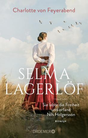 Selma Lagerlöf – sie lebte die Freiheit und erfand Nils Holgersson von von Feyerabend,  Charlotte