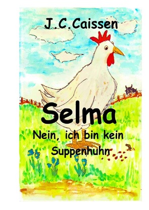 Selma – Nein, ich bin kein Suppenhuhn von Caissen,  J.C.