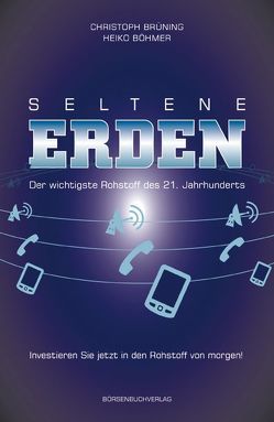 Seltene Erden – Der wichtigste Rohstoff des 21. Jahrhunderts von Böhmer,  Heiko, Brüning,  Christoph