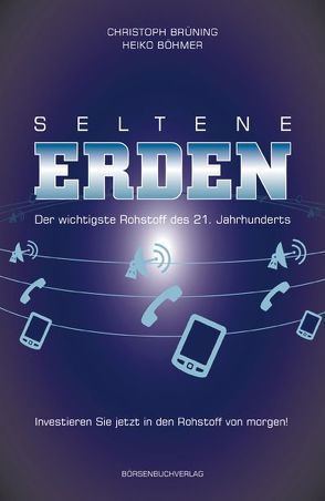 Seltene Erden – Der wichtigste Rohstoff des 21. Jahrhunderts von Böhmer,  Heiko, Brüning,  Christoph