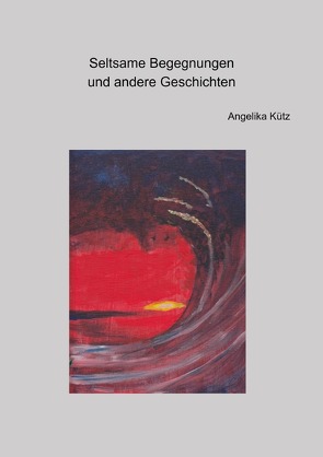 Seltsame Begegnungen und andere Geschichten von Kütz ,  Angelika