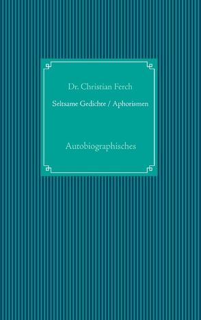 Seltsame Gedichte / Aphorismen von Ferch,  Christian