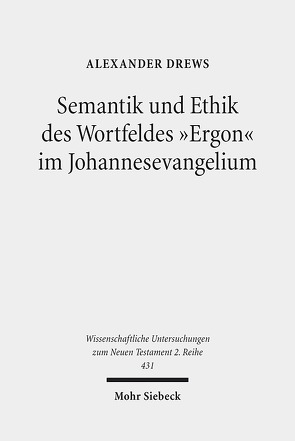 Semantik und Ethik des Wortfeldes „Ergon“ im Johannesevangelium von Drews,  Alexander