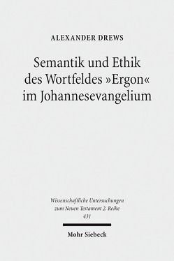 Semantik und Ethik des Wortfeldes „Ergon“ im Johannesevangelium von Drews,  Alexander