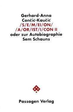 S/E/M/EI/O/N/ /A/OR/IST/I/CON. Oder zur Autobiographie Sem Schauns / S/E/M/EI/O/N/ /A/OR/IST/I/CON II von Con?i?-Kau?i?,  Gerhard A, Cončić-Kaučić,  Gerhard A