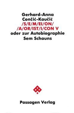 S/E/M/EI/O/N/ /A/OR/IST/I/CON. Oder zur Autobiographie Sem Schauns / S/E/M/EI/O/N/ /A/OR/IST/I/CON V von Con?i?-Kau?i?,  Gerhard A, Cončić-Kaučić,  Gerhard A