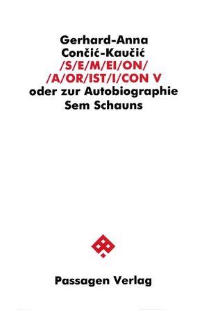 S/E/M/EI/O/N/ /A/OR/IST/I/CON. Oder zur Autobiographie Sem Schauns / S/E/M/EI/O/N/ /A/OR/IST/I/CON V von Con?i?-Kau?i?,  Gerhard A, Cončić-Kaučić,  Gerhard A