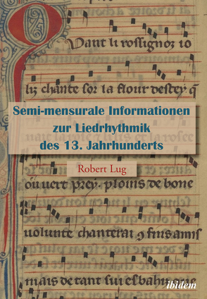 Semi-mensurale Informationen zur Liedrhythmik des 13. Jahrhunderts von Lug,  Robert