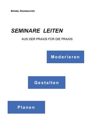 Seminare leiten – Moderieren, Gestalten, Planen von Rademacher,  Bärbel