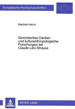 Semiotisches Denken und kulturanthropologische Forschungen bei Claude Lévi-Strauss von Hainzl,  Manfred