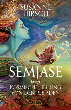 SEMJASE bringt Kosmische Heilung von den Plejaden von Hirsch,  Susanne