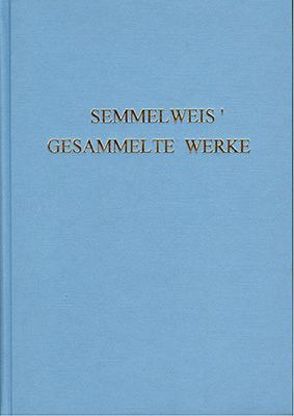 Semmelweis‘ Gesammelte Werke von Györy,  Tiberius von, Semmelweis,  Ignaz Philipp