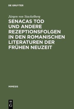 Senacas Tod und andere Rezeptionsfolgen in den romanischen Literaturen der frühen Neuzeit von Stackelberg,  Jürgen von