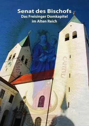 Senat des Bischofs. Das Freisinger Domkapitel im Alten Reich. von Hörl,  Lina Katharina, Schmidt,  Andreas