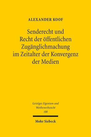 Senderecht und Recht der öffentlichen Zugänglichmachung im Zeitalter der Konvergenz der Medien von Koof,  Alexander