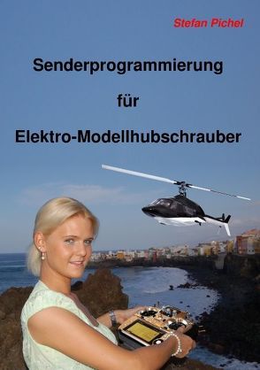 Senderprogrammierung für Elektro-Modellhubschrauber von Pichel,  Stefan