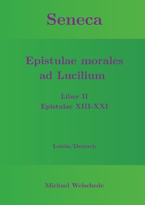 Seneca – Epistulae morales ad Lucilium – Liber II Epistulae XIII-XXI von Weischede,  Michael