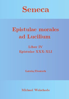 Seneca – Epistulae morales ad Lucilium – Liber IV Epistulae XXX-XLI von Weischede,  Michael