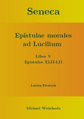 Seneca – Epistulae morales ad Lucilium – Liber V Epistulae XLII-LII von Weischede,  Michael