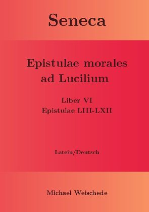 Seneca – Epistulae morales ad Lucilium – Liber VI Epistulae LIII-LXII von Weischede,  Michael