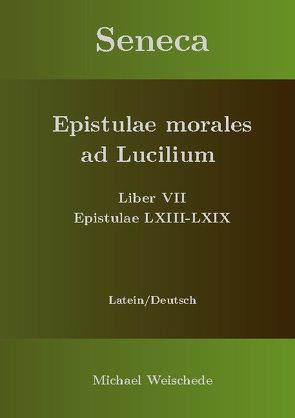 Seneca – Epistulae morales ad Lucilium – Liber VII Epistulae LXIII – LXIX von Weischede,  Michael