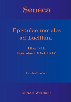 Seneca – Epistulae morales ad Lucilium – Liber VIII Epistulae LXX – LXXIV von Weischede,  Michael