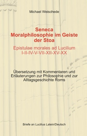 Seneca – Moralphilosophie im Geiste der Stoa – Epistulae morales ad Lucilium I-II-IV-V-VII-XII-XV-XX von Weischede,  Michael