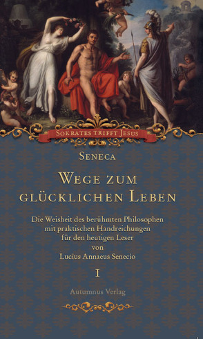 Seneca. Wege zum glücklichen Leben von Senecio,  Lucius A, Senecio,  Lucius Annaeus