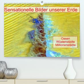 Sensationelle Bilder Unserer Erde – Oasen Wüstenstädte Millionenstädte (Premium, hochwertiger DIN A2 Wandkalender 2023, Kunstdruck in Hochglanz) von Müller,  Ralf