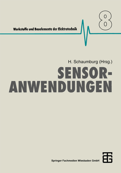 Sensoranwendungen von Althen,  D. H., Baumann,  U., Ehrler,  G., Fischer,  G.-P., Gautschi,  G. H., Heidenreich,  W., Heier-Zimmer,  A., Hellwege,  D., Hencke,  D., Hötzel,  G., Jacques,  H., Jessen,  J., Kirberich,  L., Kuhlmann,  W., Lagois,  J., Neumann,  H., Panzer,  K., Paul,  H., Peppermüller,  A., Riegel,  J., Schaumburg,  Hanno, Weyl,  H., Wiedenmann,  H.-M.