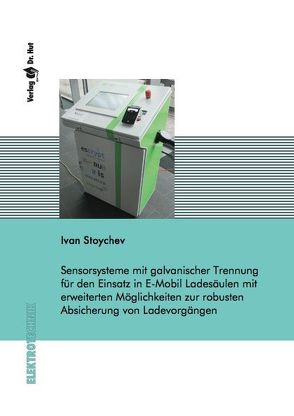 Sensorsysteme mit galvanischer Trennung für den Einsatz in E-Mobil Ladesäulen mit erweiterten Möglichkeiten zur robusten Absicherung von Ladevorgängen von Stoychev,  Ivan