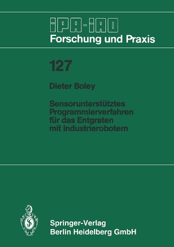 Sensorunterstütztes Programmierverfahren für das Entgraten mit Industrierobotern von Boley,  Dieter