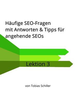 SEO Lernen – Lektionen zur Aus- und Weiterbildung sowie Studium der… / Häufige SEO-Fragen mit Antworten & Tipps für angehende SEOs von Schiller,  Tobias