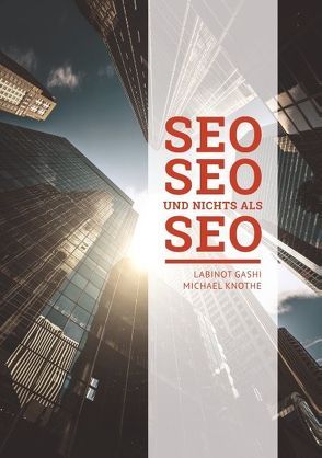 SEO SEO SEO und nichts als SEO von Gashi,  Labinot, Knothe,  Michael