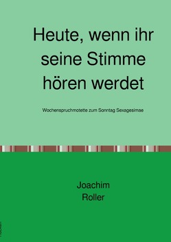 Serie II: Wochenspruchmotetten / Heute, wenn ihr seine Stimme hören werdet von Roller,  Joachim