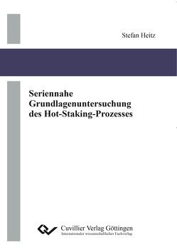 Seriennahe Grundlagenuntersuchung des Hot-Staking-Prozesses von Heitz,  Stefan