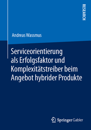 Serviceorientierung als Erfolgsfaktor und Komplexitätstreiber beim Angebot hybrider Produkte von Wassmus,  Andreas
