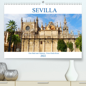 Sevilla Eine Stadt zum Träumen (Premium, hochwertiger DIN A2 Wandkalender 2022, Kunstdruck in Hochglanz) von Kruse,  Gisela