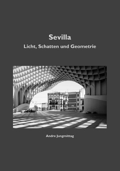 Sevilla – Licht, Schatten und Geometrie von Jungmittag,  Andre