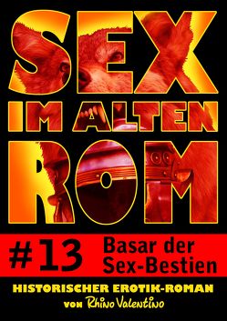 Sex im alten Rom 13 – Basar der Sex-Bestien von Valentino,  Rhino