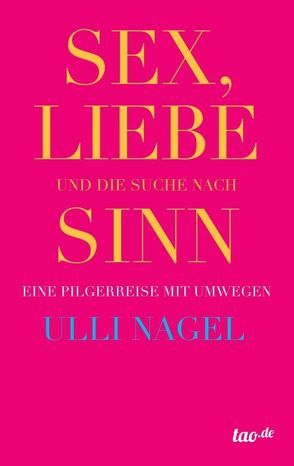 Sex, Liebe und die Suche nach Sinn von Nagel,  Ulli