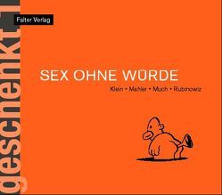 Sex ohne Würde von Klein,  Rudi, Kralicek,  Wolfgang, Mahler,  Nicolas, Much, Rubinowitz,  Tex