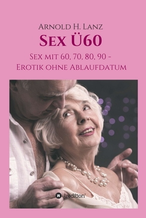 Sex Ü60 von Lanz,  Arnold H.