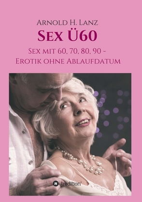 Sex Ü60 von Lanz,  Arnold H.