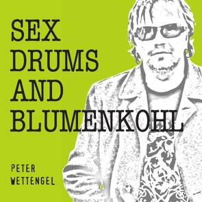 Sex,Drums and Blumenkohl von Wettengel,  Peter