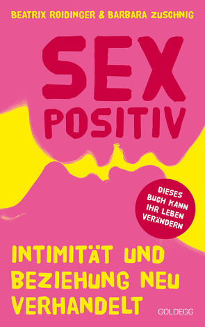 Sexpositiv. Intimität und Beziehung neu verhandelt. Dein Körper, deine Regeln: Mit Sexpositivität zu mehr Selbstliebe und Zufriedenheit. Partnerschaft und Sexualität neu denken. von Roidinger,  Beatrix, Zuschnig,  Barbara