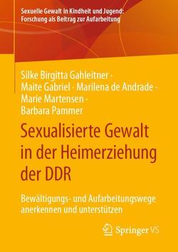 Sexualisierte Gewalt in der Heimerziehung der DDR von de Andrade,  Marilena, Gabriel,  Maite, Gahleitner,  Silke Birgitta, Martensen,  Marie, Pammer,  Barbara