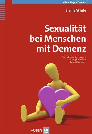 Sexualität bei Menschen mit Demenz von Börger,  Heide, Offermanns,  Peter, White,  Elaine